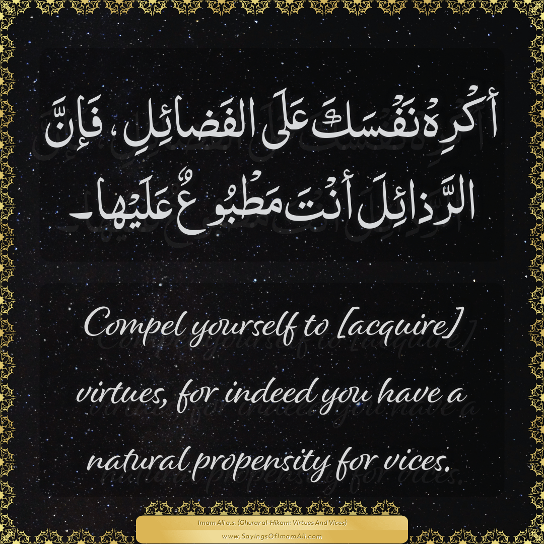 Compel yourself to [acquire] virtues, for indeed you have a natural...